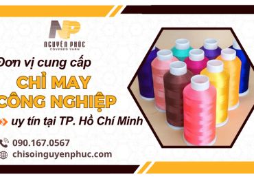 Tìm hiểu về chỉ may công nghiệp TP. HCM và đơn vị cung cấp uy tín